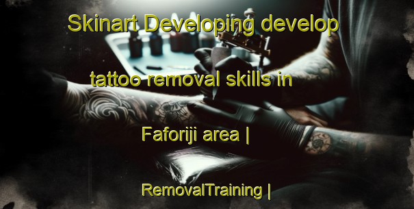 Skinart Developing develop tattoo removal skills in Faforiji area | RemovalTraining | RemovalClasses | SkinartTraining-Nigeria